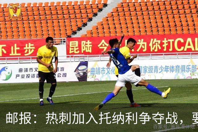 邮报：热刺加入托纳利争夺战，要说服他加盟并不容易